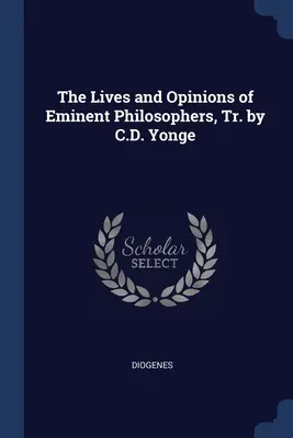 La vie et les opinions d'éminents philosophes, Tr. par C.D. Yonge - The Lives and Opinions of Eminent Philosophers, Tr. by C.D. Yonge