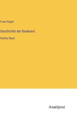 Geschichte der Baukunst : Fnfter Band - Geschichte der Baukunst: Fnfter Band