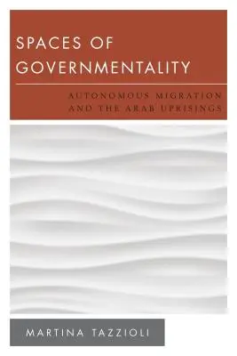 Espaces de gouvernementalité : La migration autonome et les soulèvements arabes - Spaces of Governmentality: Autonomous Migration and the Arab Uprisings