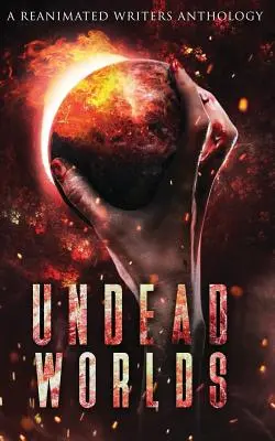 Undead Worlds : Une anthologie de zombies post-apocalyptiques - Undead Worlds: A Post-Apocalyptic Zombie Anthology