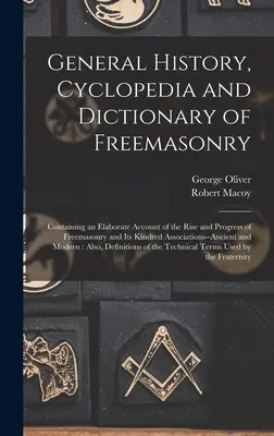 Histoire générale, encyclopédie et dictionnaire de la franc-maçonnerie : contenant un compte rendu détaillé de l'ascension et du progrès de la franc-maçonnerie et des associations qui lui sont apparentées. - General History, Cyclopedia and Dictionary of Freemasonry: Containing an Elaborate Account of the Rise and Progress of Freemasonry and Its Kindred Ass