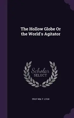Le globe creux ou l'agitateur du monde - The Hollow Globe Or the World's Agitator