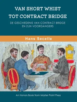 Du Short Whist au Contract Bridge : De geschiedenis van Contract Bridge en zijn voorgangers - Van Short Whist Tot Contract Bridge: De geschiedenis van Contract Bridge en zijn voorgangers