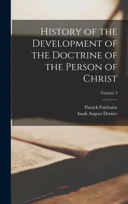 Histoire du développement de la doctrine de la personne du Christ ; Volume 3 - History of the Development of the Doctrine of the Person of Christ; Volume 3
