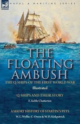 The Floating Ambush : the Q ships of the First World War-Q-Ships and Their Story with a Short History of Startin's Pets (L'embuscade flottante : les navires Q de la première guerre mondiale - les navires Q et leur histoire avec une brève histoire des animaux de compagnie de Startin) - The Floating Ambush: the Q ships of the First World War-Q-Ships and Their Story with a Short History of Startin's Pets