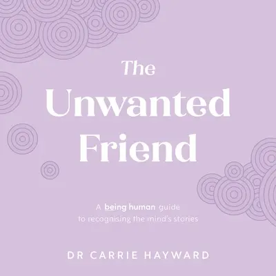 L'ami indésirable : Un guide de l'être humain pour reconnaître les histoires de l'esprit - The Unwanted Friend: A Being Human Guide to Recognising the Mind's Stories