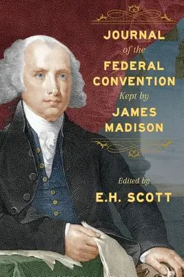 Journal de la Convention fédérale tenu par James Madison - Journal of the Federal Convention Kept by James Madison