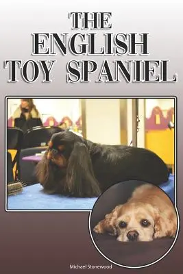 L'épagneul nain anglais : un guide complet pour les propriétaires : L'achat, la possession, la santé, le toilettage, le dressage, l'obéissance, la compréhension et l'éducation de l'épagneul nain anglais. - The English Toy Spaniel: A Complete and Comprehensive Owners Guide To: Buying, Owning, Health, Grooming, Training, Obedience, Understanding and