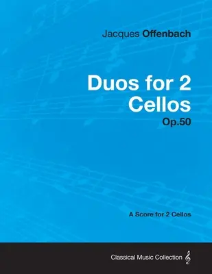 Duos pour 2 violoncelles Op.50 - Partition pour 2 violoncelles - Duos for 2 Cellos Op.50 - A Score for 2 Cellos