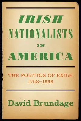 Nationalistes irlandais en Amérique : La politique de l'exil, 1798-1998 - Irish Nationalists in America: The Politics of Exile, 1798-1998