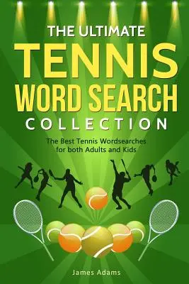 L'ultime collection de mots cachés sur le tennis : Les meilleurs mots cachés sur le tennis pour les adultes et les enfants - The Ultimate Tennis Word Search Collection: The Best Tennis Wordsearches for both Adults and Kids