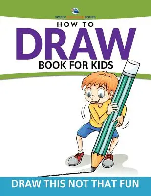 Livre de dessin pour enfants : Dessinez ceci, pas cela, c'est amusant - How To Draw Book For Kids: Draw This Not That Fun