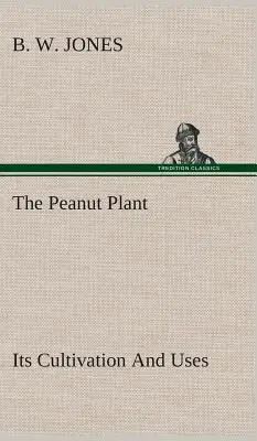 La plante d'arachide : sa culture et son utilisation - The Peanut Plant Its Cultivation And Uses