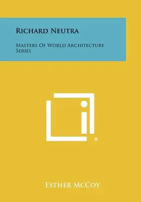 Richard Neutra : Les maîtres de l'architecture mondiale - Richard Neutra: Masters of World Architecture Series