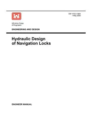 Ingénierie et conception : Conception hydraulique des écluses de navigation (Manuel du Génie EM 1110-2-1604) - Engineering and Design: Hydraulic Design of Navigation Locks (Engineer Manual EM 1110-2-1604)