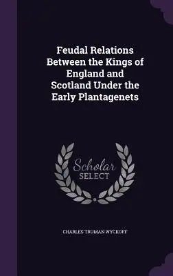 Relations féodales entre les rois d'Angleterre et d'Écosse sous les premiers Plantagenêts - Feudal Relations Between the Kings of England and Scotland Under the Early Plantagenets