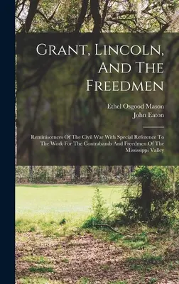 Grant, Lincoln et les affranchis : Les îles Philippines et leur population : un compte rendu de l'observation et de l'expérience personnelles, avec un bref résumé des faits les plus importants de l'histoire. - Grant, Lincoln, And The Freedmen: Reminiscences Of The Civil War With Special Reference To The Work For The Contrabands And Freedmen Of The Mississipp