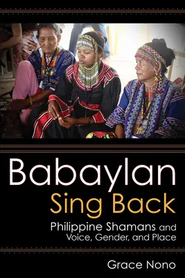 Babaylan Sing Back : Les chamanes philippins et la voix, le genre et le lieu - Babaylan Sing Back: Philippine Shamans and Voice, Gender, and Place