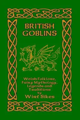 Les gobelins britanniques : Folklore gallois, mythologie féerique, légendes et traditions - British Goblins: Welsh Folklore, Fairy Mythology, Legends and Traditions