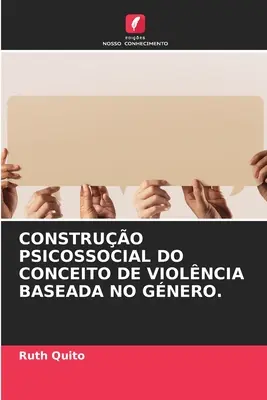 Construction psychosociale d'un concept de violence basé sur le genre. - Construo Psicossocial Do Conceito de Violncia Baseada No Gnero.