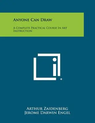 Tout le monde peut dessiner : Un cours pratique complet sur l'enseignement de l'art - Anyone Can Draw: A Complete Practical Course In Art Instruction