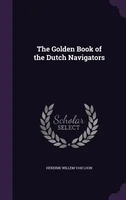 Le livre d'or des navigateurs hollandais - The Golden Book of the Dutch Navigators