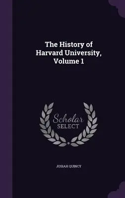 Histoire de l'Université de Harvard, Volume 1 - The History of Harvard University, Volume 1