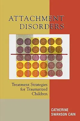Troubles de l'attachement : Stratégies de traitement pour les enfants traumatisés - Attachment Disorders: Treatment Strategies for Traumatized Children