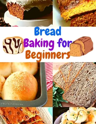 La cuisson du pain pour les débutants : Un guide pas à pas pour obtenir des résultats de qualité boulangère à la maison - Bread Baking for Beginners: A Step-By-Step Guide to Achieving Bakery-Quality Results At Home