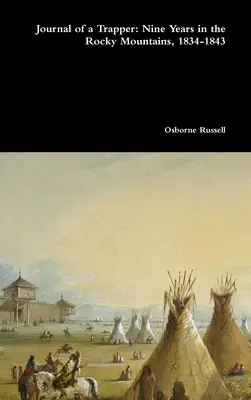 Journal d'un trappeur : Neuf ans dans les montagnes Rocheuses, 1834-1843 - Journal of a Trapper: Nine Years in the Rocky Mountains, 1834-1843