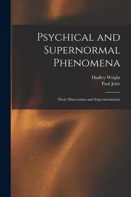 Les phénomènes psychiques et supranormaux : L'observation et l'expérimentation des phénomènes psychiques et supranormaux - Psychical and Supernormal Phenomena: Their Observation and Experimentation