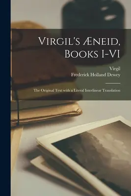 L'Enéide de Virgile, livres I-VI ; le texte original avec une traduction littérale interlinéaire - Virgil's neid, Books I-VI; the Original Text With a Literal Interlinear Translation