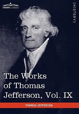 Œuvres de Thomas Jefferson, vol. IX (en 12 volumes) : 1799-1803 - The Works of Thomas Jefferson, Vol. IX (in 12 Volumes): 1799-1803