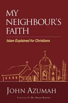 La foi de mon voisin : L'islam expliqué aux chrétiens - My Neighbour's Faith: Islam Explained for Christians