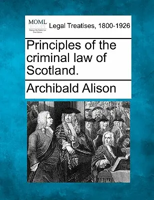 Principes du droit pénal écossais. - Principles of the criminal law of Scotland.