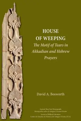 Une maison de pleurs : Le motif des larmes dans les prières akkadiennes et hébraïques - A House of Weeping: The Motif of Tears in Akkadian and Hebrew Prayers