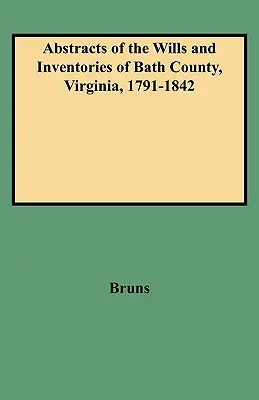 Abstracts of the Wills and Inventories of Bath County, Virginia, 1791-1842 (en anglais) - Abstracts of the Wills and Inventories of Bath County, Virginia, 1791-1842