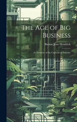 L'âge des grandes entreprises : Une chronique des capitaines d'industrie - The Age of Big Business: A Chronicle of the Captains of Industry