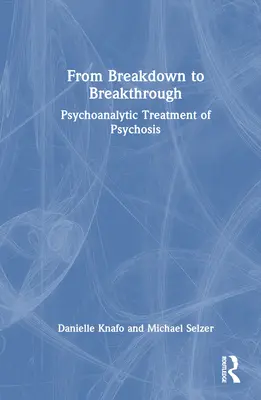 De la rupture à la percée : Le traitement psychanalytique de la psychose - From Breakdown to Breakthrough: Psychoanalytic Treatment of Psychosis