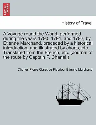 Voyage autour du monde, effectué pendant les années 1790, 1791 et 1792, par Tienne Marchand, précédé d'une introduction historique et illustré. - A Voyage round the World, performed during the years 1790, 1791, and 1792, by tienne Marchand, preceded by a historical introduction, and illustrated