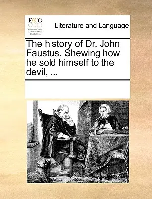 L'histoire du docteur John Faustus. L'histoire du Dr John Faustus, qui montre comment il s'est vendu au diable, ... - The History of Dr. John Faustus. Shewing How He Sold Himself to the Devil, ...