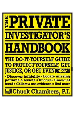 Le manuel du détective privé : Le guide à faire soi-même pour se protéger, obtenir justice ou se venger - The Private Investigator Handbook: The Do-It-Yourself Guide to Protect Yourself, Get Justice, or Get Even