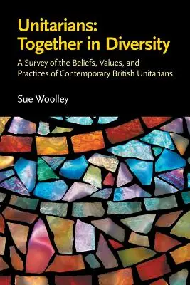 Unitariens : Ensemble dans la diversité : Une enquête sur les croyances, les valeurs et les pratiques des unitariens britanniques contemporains - Unitarians: Together in Diversity: A Survey of the Beliefs, Values, and Practices of Contemporary British Unitarians