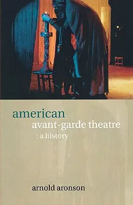 Le théâtre américain d'avant-garde : Une histoire - American Avant-Garde Theatre: A History