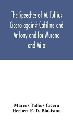 Les discours de M. Tullius Cicéron contre Catilina et Antoine et pour Murena et Milo - The speeches of M. Tullius Cicero against Catiline and Antony and for Murena and Milo