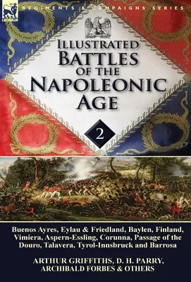 Illustrated Battles of the Napoleonic Age-Volume 2 : Buenos Ayres, Eylau & Friedland, Baylen, Finland, Vimiera, Aspern-Essling, Corunna, Passage of the - Illustrated Battles of the Napoleonic Age-Volume 2: Buenos Ayres, Eylau & Friedland, Baylen, Finland, Vimiera, Aspern-Essling, Corunna, Passage of the