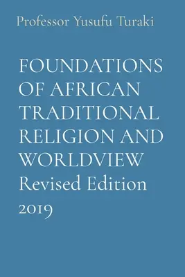 FONDATIONS DE LA RELIGION TRADITIONNELLE AFRICAINE ET VISION DU MONDE Edition révisée 2019 - FOUNDATIONS OF AFRICAN TRADITIONAL RELIGION AND WORLDVIEW Revised Edition 2019