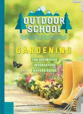 École de plein air : Le jardinage : Le guide interactif définitif de la nature - Outdoor School: Gardening: The Definitive Interactive Nature Guide