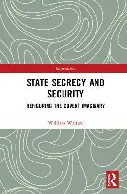 Secret d'État et sécurité : Refiguration de l'imaginaire secret - State Secrecy and Security: Refiguring the Covert Imaginary