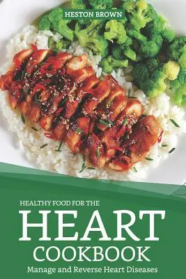 Livre de cuisine pour une alimentation saine pour le cœur : Gérer et inverser les maladies cardiaques - Healthy Food for the Heart Cookbook: Manage and Reverse Heart Diseases